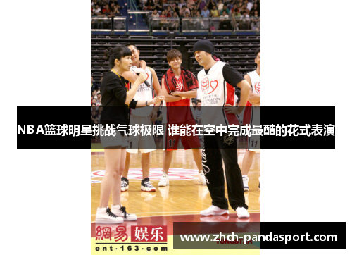 NBA篮球明星挑战气球极限 谁能在空中完成最酷的花式表演