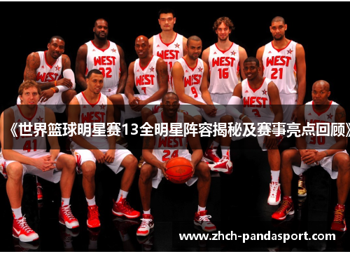 《世界篮球明星赛13全明星阵容揭秘及赛事亮点回顾》
