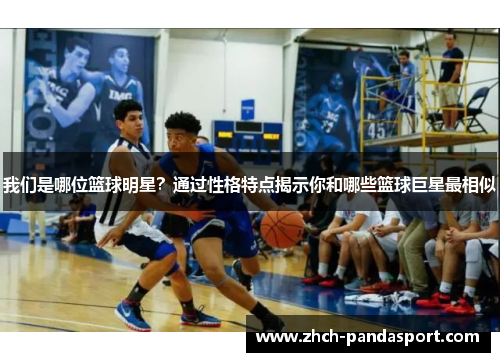 我们是哪位篮球明星?通过性格特点揭示你和哪些篮球巨星最相似