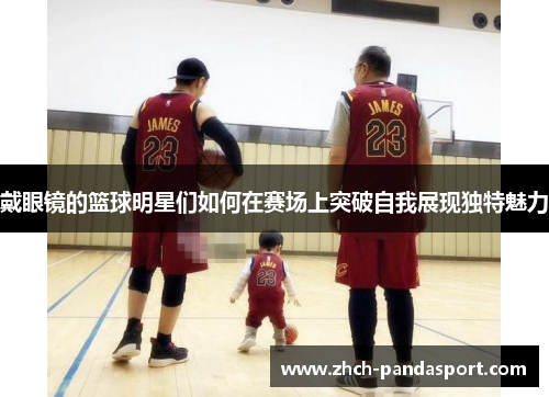 戴眼镜的篮球明星们如何在赛场上突破自我展现独特魅力