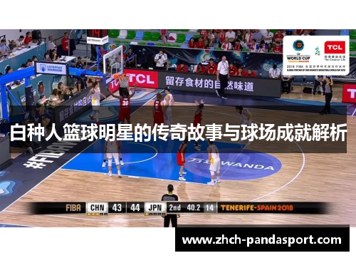 白种人篮球明星的传奇故事与球场成就解析
