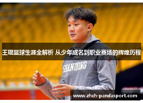 王琨篮球生涯全解析 从少年成名到职业赛场的辉煌历程