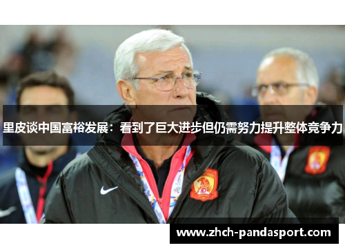 里皮谈中国富裕发展：看到了巨大进步但仍需努力提升整体竞争力